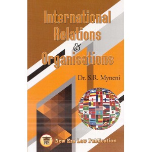 New Era Law Publication's International Relations & Organisations by Dr. S. R. Myneni